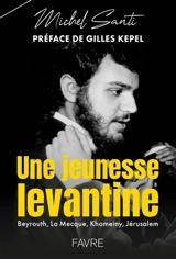 Une jeunesse levantine : Beyrouth, La Mecque, Khomeiny, Jérusalem - Michel Santi