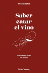 Saber catar el vino : una nueva practica de cata - François Martin