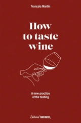 How to taste wine : a new approach to wine testing - François Martin