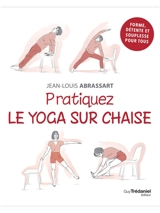 Pratiquez le yoga sur chaise : forme, détente et souplesse pour tous - Jean-Louis Abrassart