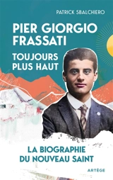 Pier Giorgio Frassati, toujours plus haut : la biographie du nouveau saint - Patrick Sbalchiero