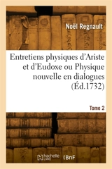 Entretiens physiques d'Ariste et d'Eudoxe ou Physique nouvelle en dialogues. Tome 2 - Elias Regnault