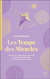 Le temps des miracles : des visions claires pour vous aider à traverser les épreuves et à retrouver votre chemin - Lulumineuse