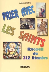 Prier avec les saints : recueil de 212 litanies - Alain Mius