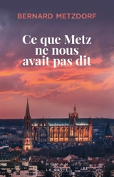 Ce que Metz ne nous avait pas dit - Bernard Metzdorf