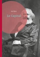 Le Capital : Une analyse révolutionnaire du système capitaliste : La pierre angulaire de la pensée économique marxiste - Marx, Karl