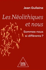 Les néolithiques et nous : sommes-nous si différents ? : essai - Jean Guilaine