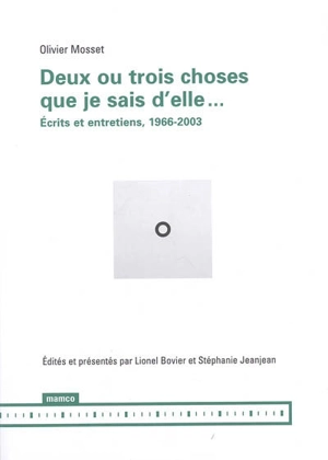 Deux ou trois choses que je sais d'elle... : écrits et entretiens, 1966-2003 - Olivier Mosset