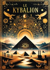 Le Kybalion : Les sept principes universels de la sagesse hermétique pour maîtriser votre esprit et transformer votre vie - Trois Initiés, Les