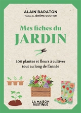 Mes fiches du jardin : 100 plantes et fleurs à cultiver tout au long de l'année - Alain Baraton