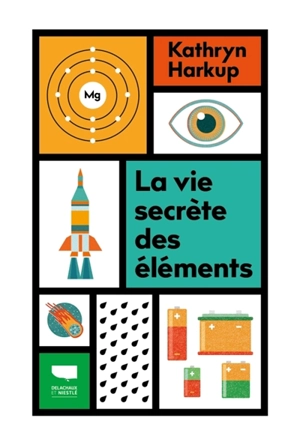 La vie secrète des éléments - Kathryn Harkup
