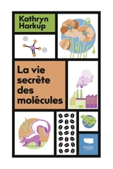 La vie secrète des molécules - Kathryn Harkup