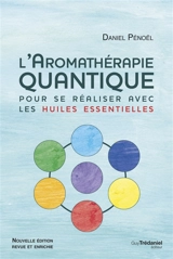 L'aromathérapie quantique : pour se réaliser avec les huiles essentielles - Daniel Pénoël