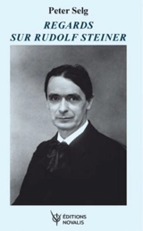 Regards sur Rudolf Steiner - Peter Selg