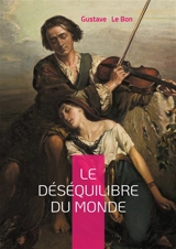 Le Déséquilibre du monde : Une analyse percutante des bouleversements sociaux et politiques : psychologie des foules et évolution des civilisations - Gustave Le Bon
