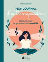 Mon journal d'autocompassion : 30 jours pour apprivoiser mon anxiété - Stéphanie Deslauriers