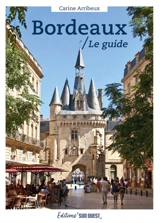 Bordeaux : le guide - Carine Arribeux