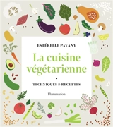 La cuisine végétarienne : techniques & recettes - Estérelle Payany