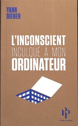 L'inconscient inculqué à mon ordinateur - Yann Diener