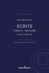 Ecrits. Vol. 3. Histoire. Vol. 6. 1989-2022 - Jean Baechler