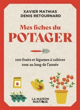 Mes fiches du potager : 100 fruits et légumes à cultiver tout au long de l'année - Xavier Mathias