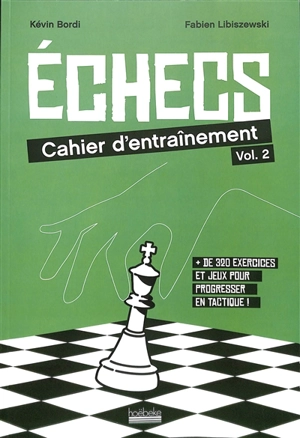 Echecs : cahier d'entraînement : + de 320 exercices et jeux pour progresser en tactique !. Vol. 2 - Kévin Bordi