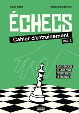 Echecs : cahier d'entraînement : + de 320 exercices et jeux pour progresser en tactique !. Vol. 2 - Kévin Bordi
