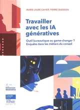Travailler avec les IA génératives : outil bureautique ou game-changer ? : enquête dans les métiers du conseil - Marie-Laure Cahier