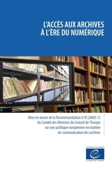 L'accès aux archives : manuel pour la mise en oeuvre de la recommandation n° R (2000) 13 du Comité des ministres du Conseil de l'Europe sur une politique européenne en matière de communication des archives - Conseil de l'Europe