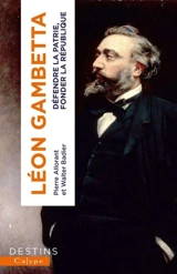 Léon Gambetta : défendre la patrie, fonder la République - Pierre Allorant