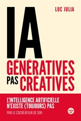 IA génératives, pas créatives : l'intelligence artificielle n'existe (toujours) pas - Luc Julia