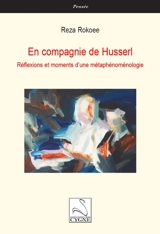 En compagnie de Husserl : réflexions et moments d'une métaphénoménologie - Reza Rokoee