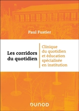 Les corridors du quotidien : clinique du quotidien et éducation spécialisée en institution - Paul Fustier
