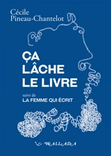 Ca lâche le livre. La femme qui écrit - Cécile Pineau-Chantelot
