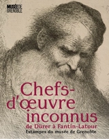 Chefs-d'oeuvre inconnus, de Dürer à Fantin-Latour : estampes du musée de Grenoble