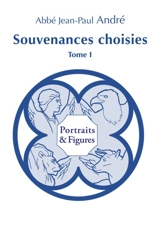 Souvenances choisies. Vol. 1. Portraits & figures - Jean-Paul André