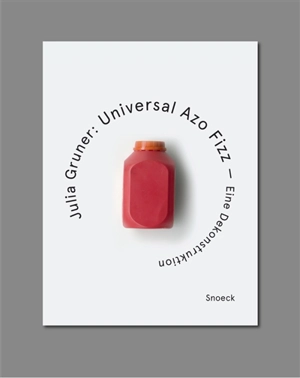 Julia Gruner : Universal Azo Fizz : eine Dekonstruktion - Julia Gruner