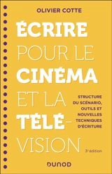 Ecrire pour le cinéma et la télévision : structure du scénario, outils et nouvelles techniques d'écriture - Olivier Cotte