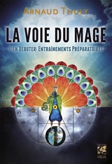 La voie du mage : bien débuter : entraînements préparatoires - Arnaud Thuly