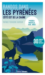 Randos dans les Pyrénées : côté est de la chaîne : Pyrénées-Orientales, Aude, Ariège, 30 randos tous niveaux - Patrice Teisseire-Dufour