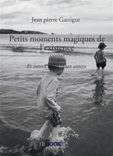 Petits moments magiques de l'existence - Jean-Pierre Garrigue