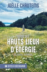 Guide des hauts lieux d'énergie de Suisse romande : 56 sites à découvrir - Joëlle Chautems