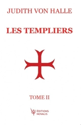 Les Templiers : l'impulsion du Graal dans le rite d'initiation de l'ordre des Templiers. Vol. 2 - Judith von Halle