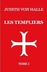 Les Templiers : l'impulsion du Graal dans le rite d'initiation de l'ordre des Templiers. Vol. 1 - Judith von Halle