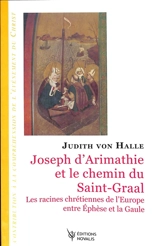 Contributions à la compréhension de l'événement du Christ. Vol. 6. Joseph d'Arimathie et le chemin du Saint-Graal : les racines chrétiennes de l'Europe entre Ephèse et la Gaule - Judith von Halle