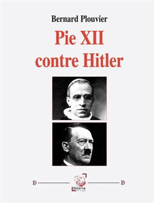 Pie XII contre Hitler - Bernard Plouvier