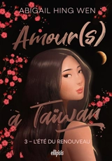 Amour(s) à Taïwan. Vol. 3. L'été du renouveau - Abigail Hing Wen