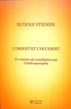 L'Orient et l'Occident : un chemin de conciliation par l'anthroposophie : GA 83, dix conférences faites lors du deuxième Congrès international du mouvement anthroposophique à Vienne du 1er au 12 juin 1922 - Rudolf Steiner