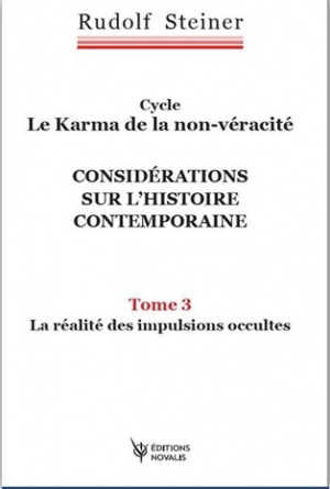Cycle le karma de la non-véracité : considérations sur l'histoire contemporaine. Vol. 3. La réalité des impulsions occultes : huit conférences faites à Dornach entre le 13 janvier et le 30 janvier 1917 devant des membres de la Société anthroposophiqu - Rudolf Steiner