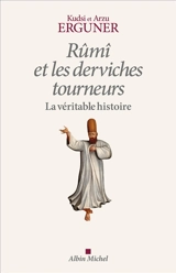 Rûmî et les derviches tourneurs : la véritable histoire - Ahmed Kudsî Erguner